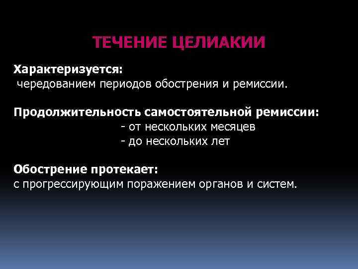 ТЕЧЕНИЕ ЦЕЛИАКИИ Характеризуется: чередованием периодов обострения и ремиссии. Продолжительность самостоятельной ремиссии: - от нескольких