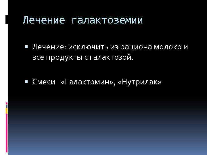 Лечение галактоземии Лечение: исключить из рациона молоко и все продукты с галактозой. Смеси «Галактомин»