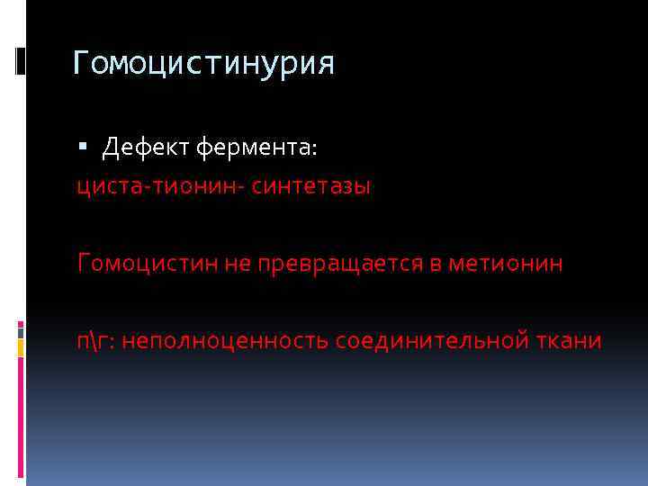 Гомоцистинурия Дефект фермента: циста-тионин- синтетазы Гомоцистин не превращается в метионин пг: неполноценность соединительной ткани