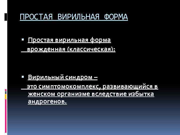 ПРОСТАЯ ВИРИЛЬНАЯ ФОРМА Простая вирильная форма врожденная (классическая): Вирильный синдром – это симптомокомплекс, развивающийся