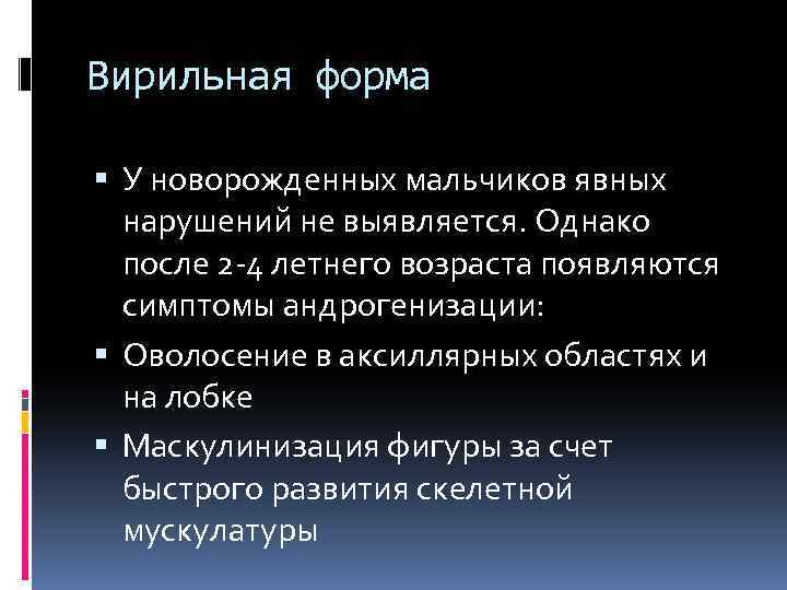 Вирильная форма У новорожденных мальчиков явных нарушений не выявляется. Однако после 2 -4 летнего