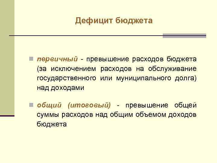 Дефицит бюджета n первичный - превышение расходов бюджета (за исключением расходов на обслуживание государственного