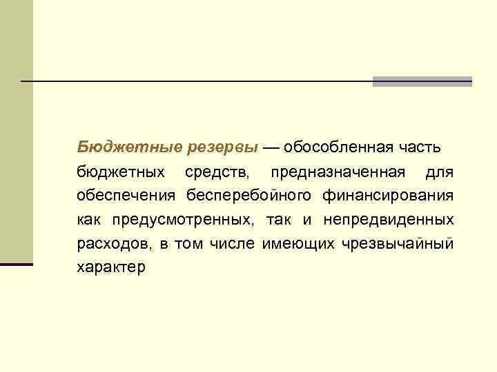 Бюджетные резервы — обособленная часть бюджетных средств, предназначенная для обеспечения бесперебойного финансирования как предусмотренных,