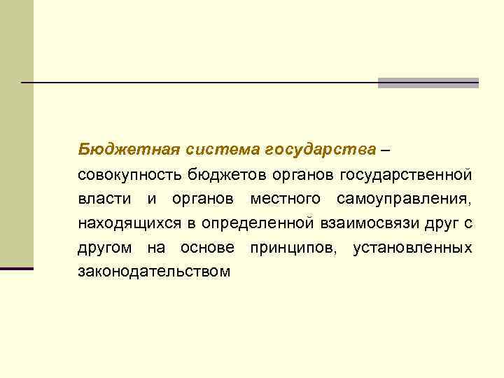Бюджетная система государства – совокупность бюджетов органов государственной власти и органов местного самоуправления, находящихся