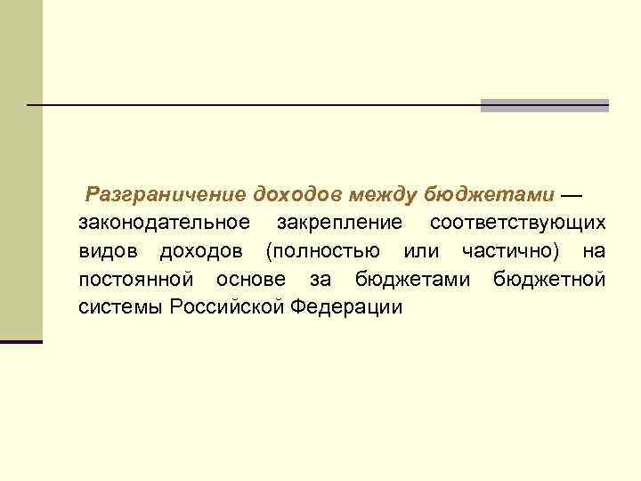 Разграничение доходов между бюджетами — законодательное закрепление соответствующих видов доходов (полностью или частично) на