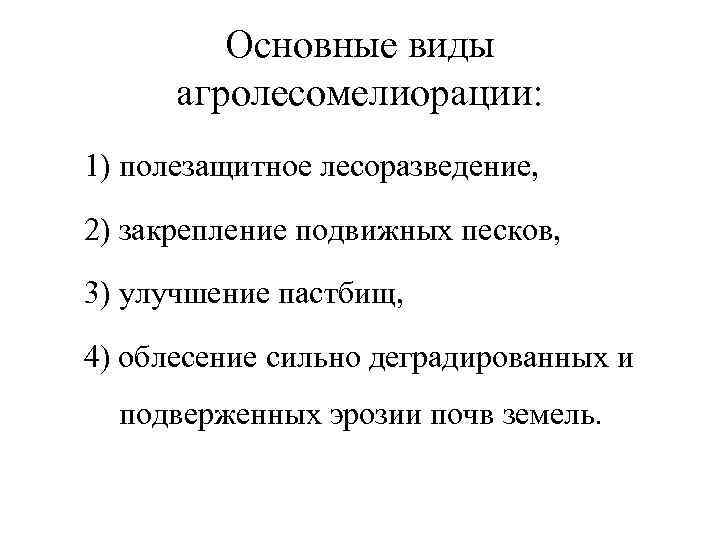 Основные виды агролесомелиорации: 1) полезащитное лесоразведение, 2) закрепление подвижных песков, 3) улучшение пастбищ, 4)