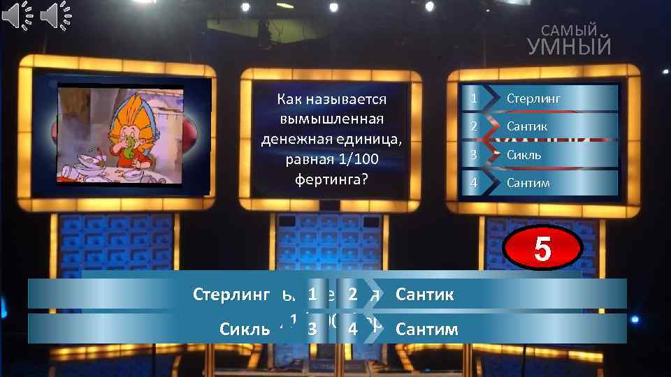 САМЫЙ УМНЫЙ Как называется вымышленная денежная единица, равная 1/100 фертинга? 1 Стерлинг 2 Сантик
