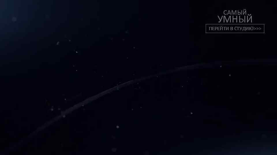 САМЫЙ УМНЫЙ ПЕРЕЙТИ В СТУДИЮ>>> 