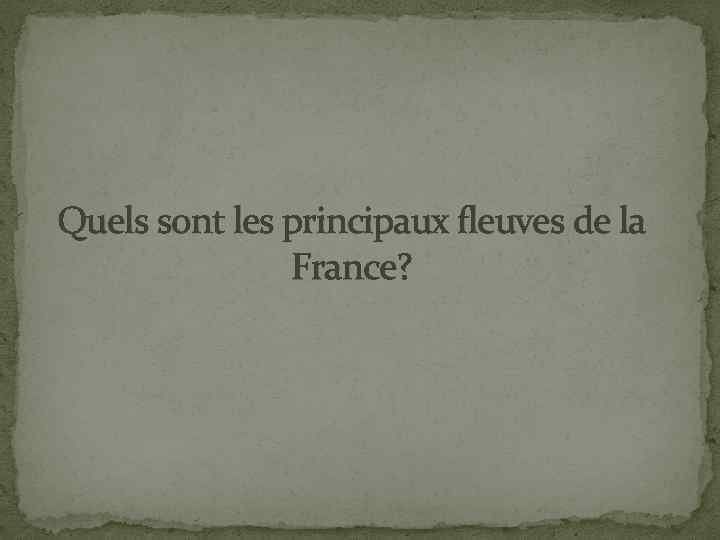 Quels sont les principaux fleuves de la France? 