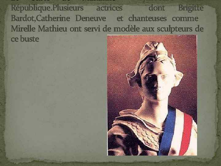 Le buste de Marianne symbolise la République. Plusieurs actrices dont Brigitte Bardot, Catherine Deneuve