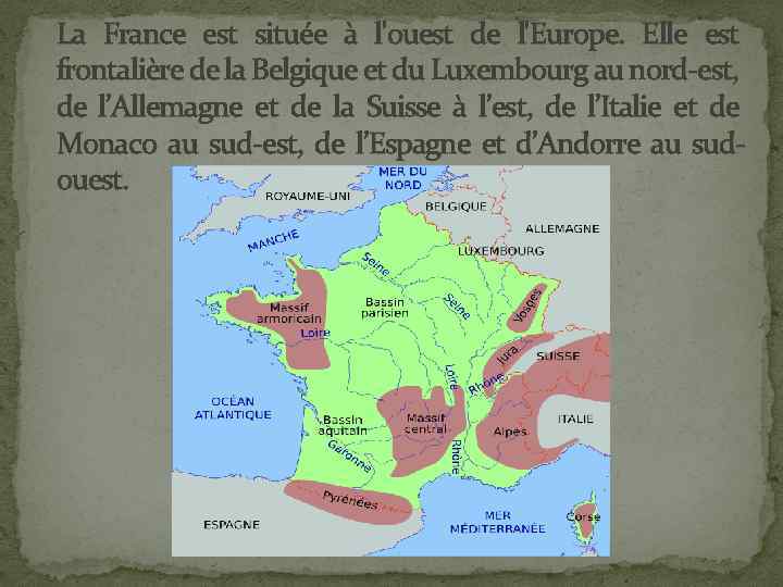 La France est située à l'ouest de l'Europe. Elle est frontalière de la Belgique