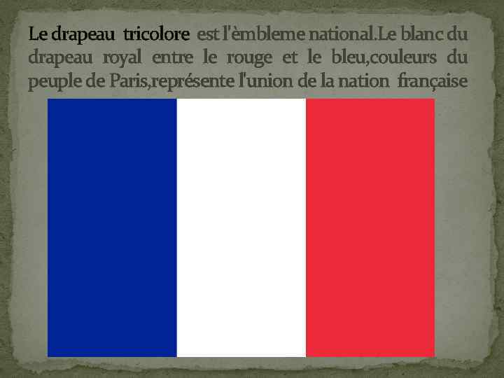 Le drapeau tricolore est l'èmbleme national. Le blanc du drapeau royal entre le rouge