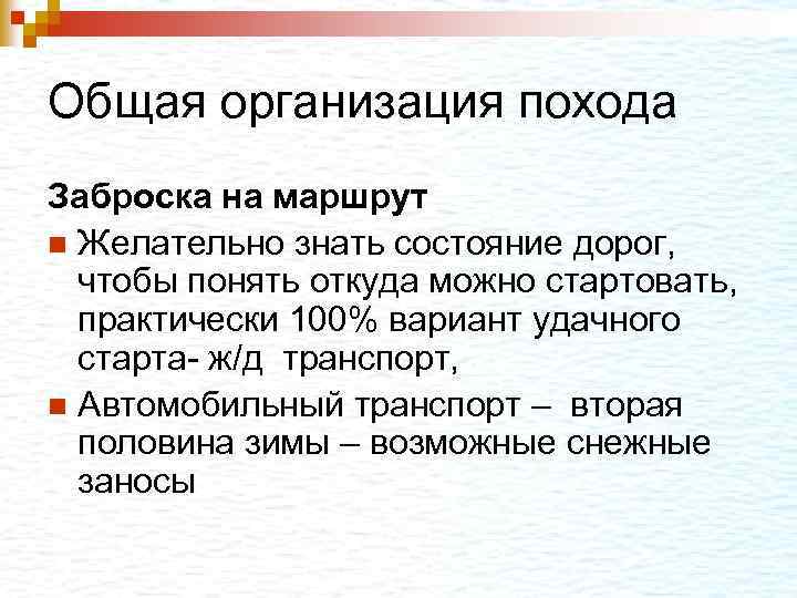 Общая организация похода Заброска на маршрут n Желательно знать состояние дорог, чтобы понять откуда