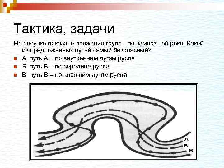 Тактика, задачи На рисунке показано движение группы по замерзшей реке. Какой из предложенных путей