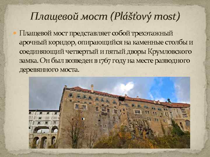 Плащевой мост (Plášťový most) Плащевой мост представляет собой трехэтажный арочный коридор, опирающийся на каменные