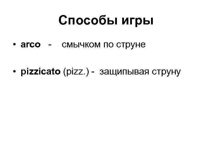 Способы игры • arco - смычком по струне • pizzicato (pizz. ) - защипывая