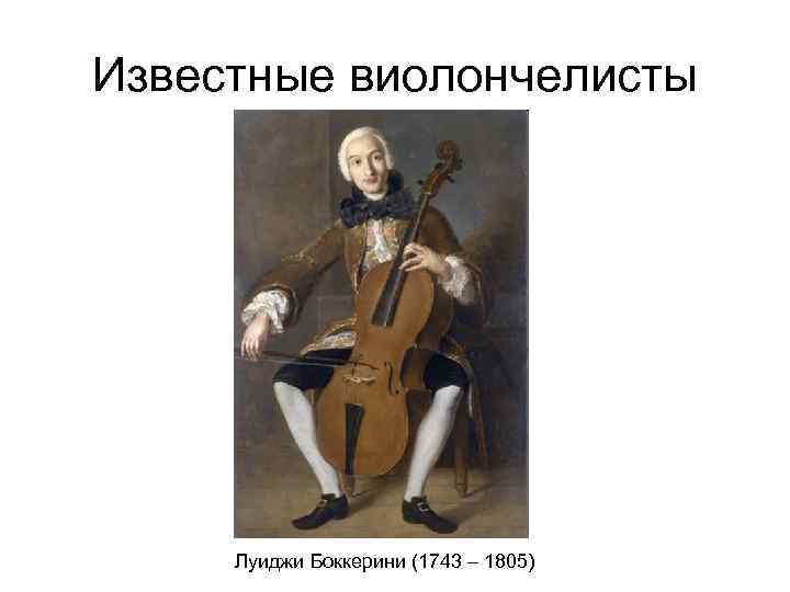 Известные виолончелисты Луиджи Боккерини (1743 – 1805) 