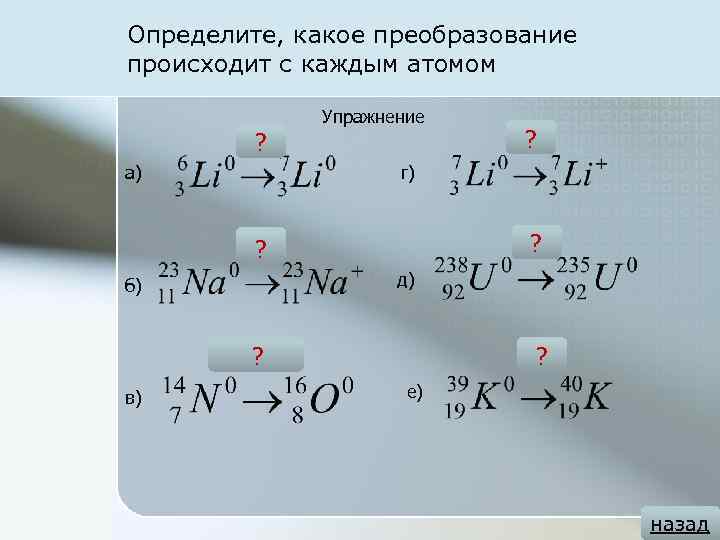 Определите, какое преобразование происходит с каждым атомом Упражнение ? +1 n 0 a) г)