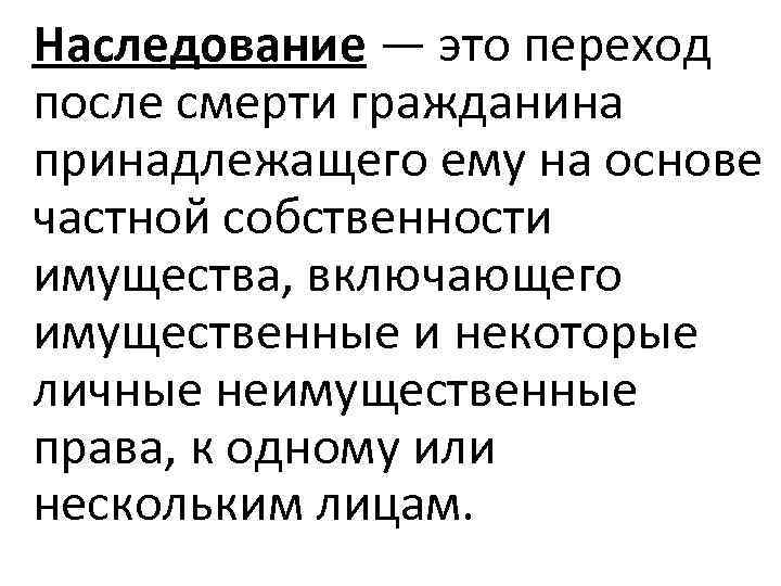 Наследование — это переход после смерти гражданина принадлежащего ему на основе частной собственности имущества,