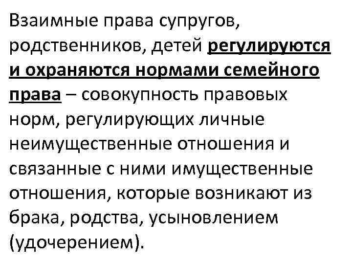 Взаимные права супругов, родственников, детей регулируются и охраняются нормами семейного права – совокупность правовых