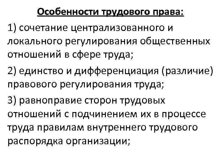 Особенности трудового права: 1) сочетание централизованного и локального регулирования общественных отношений в сфере труда;