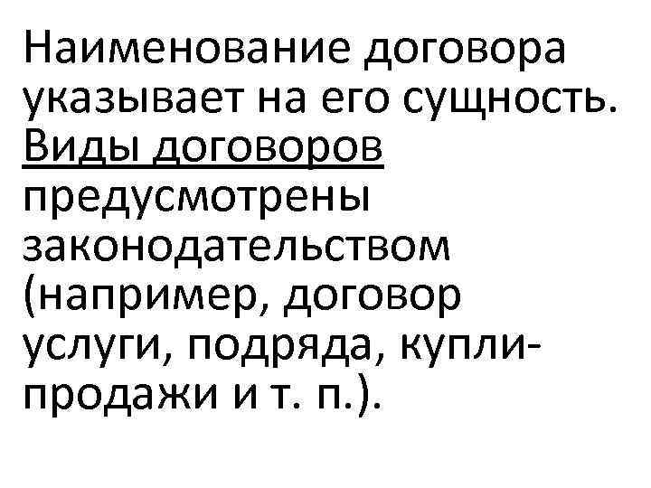 Наименование договора указывает на его сущность. Виды договоров предусмотрены законодательством (например, договор услуги, подряда,