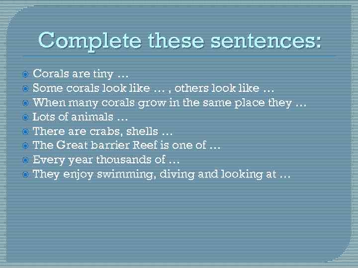 Complete these sentences: Corals are tiny … Some corals look like … , others