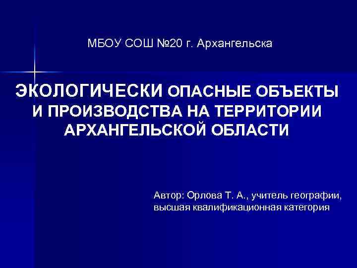 МБОУ СОШ № 20 г. Архангельска ЭКОЛОГИЧЕСКИ ОПАСНЫЕ ОБЪЕКТЫ И ПРОИЗВОДСТВА НА ТЕРРИТОРИИ АРХАНГЕЛЬСКОЙ