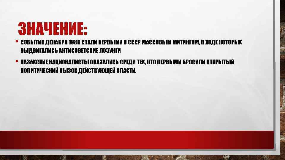 ЗНАЧЕНИЕ: • СОБЫТИЯ ДЕКАБРЯ 1986 СТАЛИ ПЕРВЫМИ В СССР МАССОВЫМ МИТИНГОМ, В ХОДЕ КОТОРЫХ