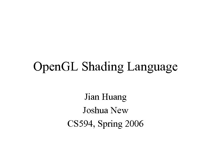 Open. GL Shading Language Jian Huang Joshua New CS 594, Spring 2006 