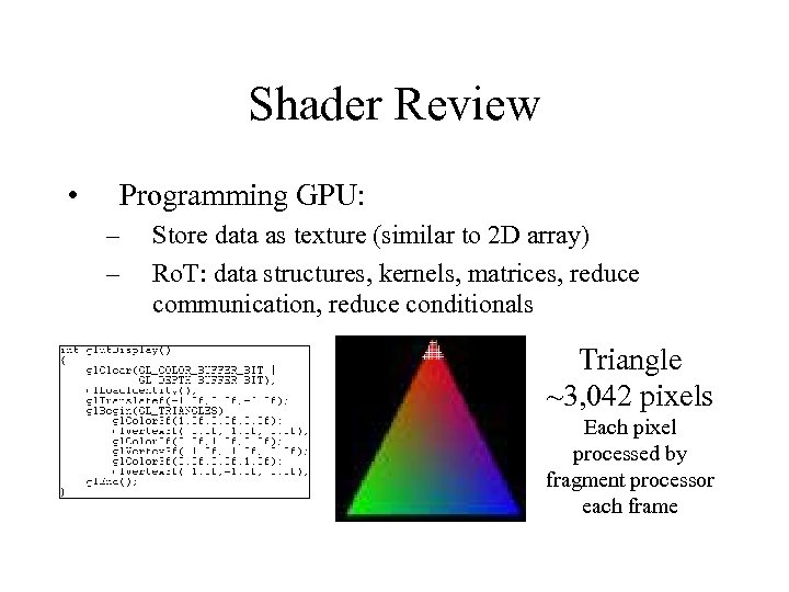 Shader Review • Programming GPU: – – Store data as texture (similar to 2