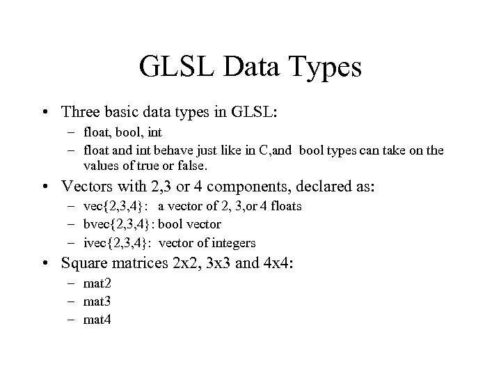 GLSL Data Types • Three basic data types in GLSL: – float, bool, int