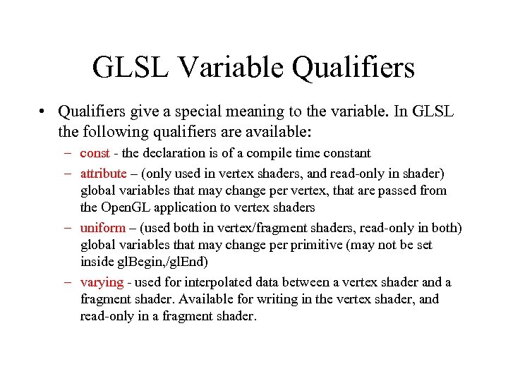 GLSL Variable Qualifiers • Qualifiers give a special meaning to the variable. In GLSL