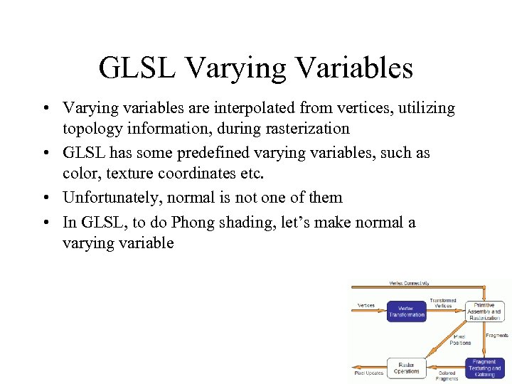 GLSL Varying Variables • Varying variables are interpolated from vertices, utilizing topology information, during