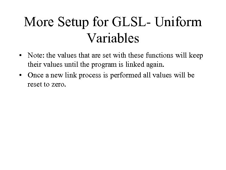 More Setup for GLSL- Uniform Variables • Note: the values that are set with