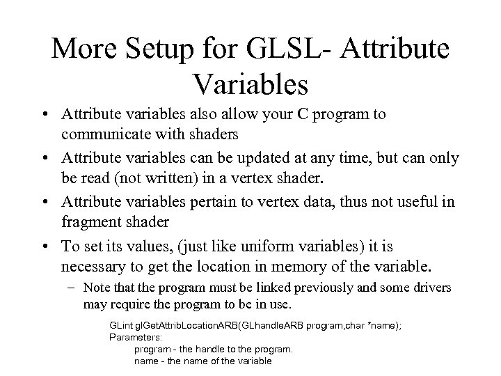 More Setup for GLSL- Attribute Variables • Attribute variables also allow your C program