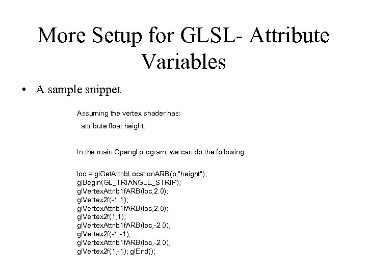 More Setup for GLSL- Attribute Variables • A sample snippet Assuming the vertex shader