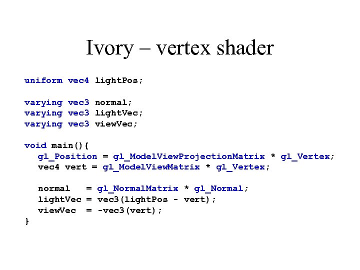 Ivory – vertex shader uniform vec 4 light. Pos; varying vec 3 normal; varying