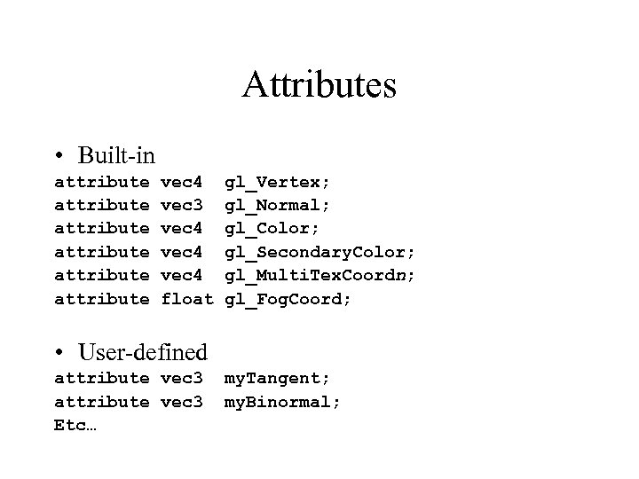 Attributes • Built-in attribute attribute vec 4 vec 3 vec 4 float gl_Vertex; gl_Normal;