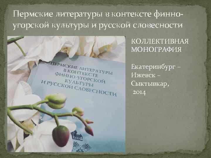 Пермские литературы в контексте финноугорской культуры и русской словесности КОЛЛЕКТИВНАЯ МОНОГРАФИЯ Екатеринбург – Ижевск