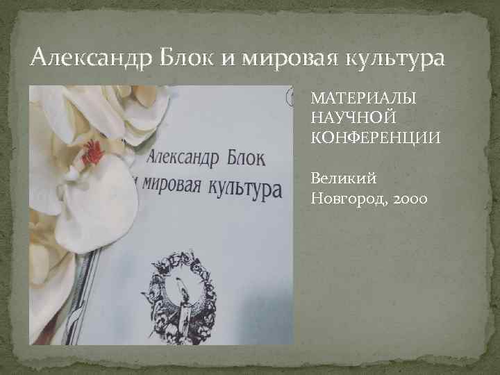 Александр Блок и мировая культура МАТЕРИАЛЫ НАУЧНОЙ КОНФЕРЕНЦИИ Великий Новгород, 2000 