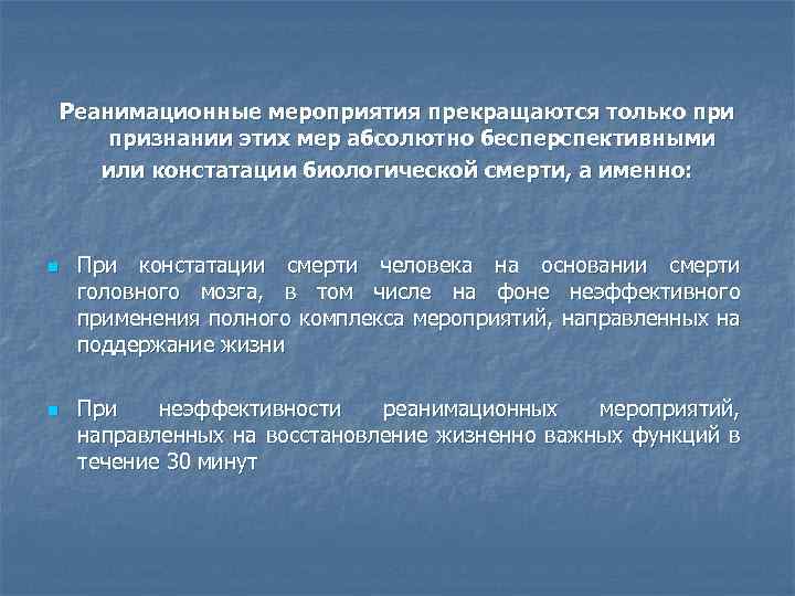 Реанимационные мероприятия прекращаются только признании этих мер абсолютно бесперспективными или констатации биологической смерти, а