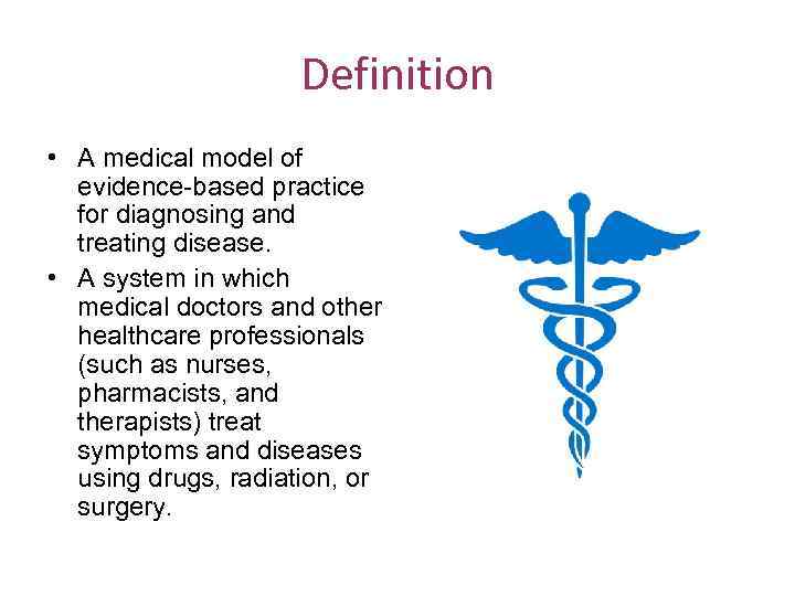 Definition • A medical model of evidence-based practice for diagnosing and treating disease. •