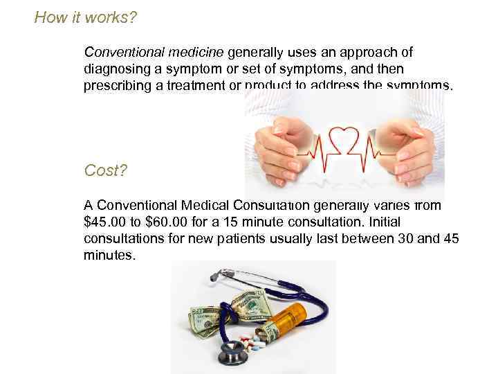 How it works? Conventional medicine generally uses an approach of diagnosing a symptom or