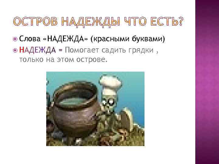  Слова «НАДЕЖДА» (красными буквами) НАДЕЖДА = Помогает садить грядки , только на этом