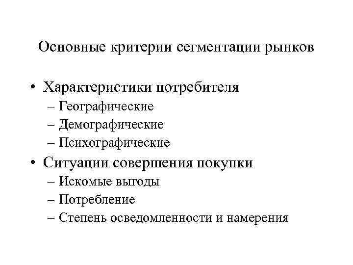 Основные критерии сегментации рынков • Характеристики потребителя – Географические – Демографические – Психографические •