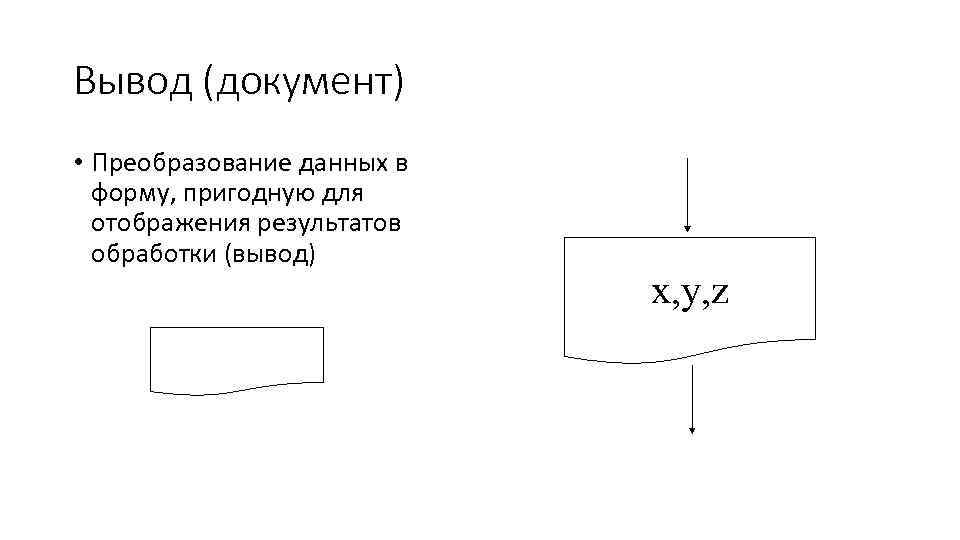 Вывод (документ) • Преобразование данных в форму, пригодную для отображения результатов обработки (вывод) x,