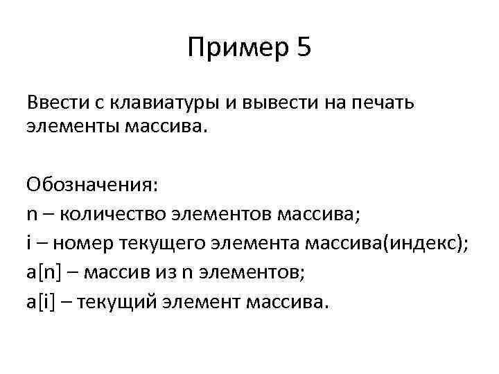 Пример 5 Ввести с клавиатуры и вывести на печать элементы массива. Обозначения: n –