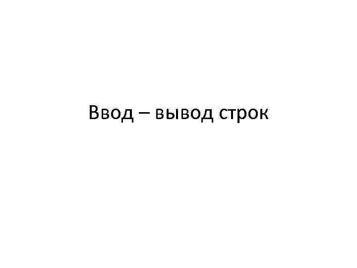 Ввод – вывод строк 