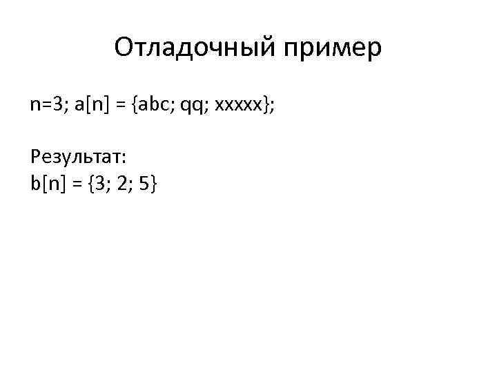 Отладочный пример n=3; a[n] = {abc; qq; xxxxx}; Результат: b[n] = {3; 2; 5}